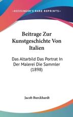 Beitrage Zur Kunstgeschichte Von Italien - Jacob Burckhardt (author)