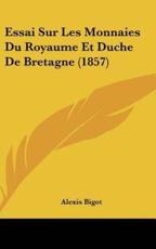 Essai Sur Les Monnaies Du Royaume Et Duche De Bretagne (1857) - Alexis Bigot (author)