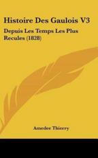 Histoire Des Gaulois V3 - Amedee Thierry (author)