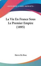 La Vie En France Sous Le Premier Empire (1895) - Herve De Broc (author)