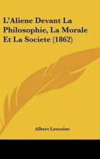 L'Aliene Devant La Philosophie, La Morale Et La Societe (1862) - Albert Lemoine (author)
