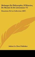 Melanges De Philosophie, D'Histoire, De Morale Et De Litterature V2 - Adrien Le Clere Publisher (author)