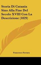 Storia Di Catania Sino Alla Fine Del Secolo XVIII Con La Descrizione (1829) - Francesco Ferrara (author)