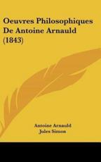 Oeuvres Philosophiques De Antoine Arnauld (1843) - Antoine Arnauld, Jules Simon