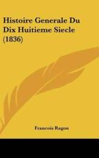 Histoire Generale Du Dix Huitieme Siecle (1836) - Francois Ragon (author)