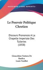 Le Pouvoir Politique Chretien - Gioacchino Ventura De Raulica, Louis Veuillot (introduction)