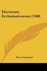 Electorum Ecclesiasticorum (1580) - Petrus Cratepoil (author)