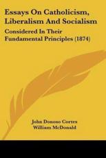 Essays on Catholicism, Liberalism and Socialism - John Donoso Cortes (author), MD William McDonald (translator)