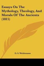 Essays On The Mythology, Theology, And Morals Of The Ancients (1815) - G S Weidemann