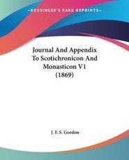 Journal And Appendix To Scotichronicon And Monasticon V1 (1869) - J F S Gordon