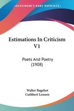 Estimations In Criticism V1 - Walter Bagehot (author), Cuthbert Lennox (editor)