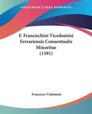 F. Francischini Vicedomini Ferrariensis Conuentualis Minoritae (1591) - Francesco Visdomini (author)