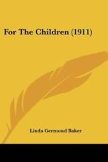 For The Children (1911) - Linda Germond Baker (author)