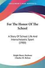 For The Honor Of The School - Ralph Henry Barbour (author), Charles M Relyea (author)