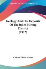 Geology And Ore Deposits Of The Index Mining District (1912) - Charles Edwin Weaver