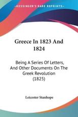 Greece In 1823 And 1824 - Leicester Stanhope
