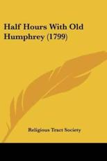 Half Hours With Old Humphrey (1799) - Religious Tract & Book Society (author), Religious Tract Society (author)