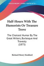 Half-Hours With The Humorists Or Treasure Trove - Richard Henry Stoddard (editor)