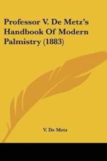 Professor V. De Metz's Handbook Of Modern Palmistry (1883) - V De Metz