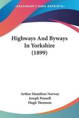 Highways And Byways In Yorkshire (1899) - Arthur Hamilton Norway (author), Joseph Pennell (illustrator), Hugh Thomson (illustrator)