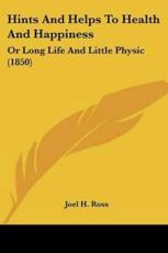 Hints and Helps to Health and Happiness - Ross, Joel H.
