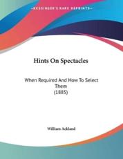 Hints On Spectacles - William Ackland (author)