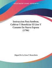 Instruccion Para Sembrar, Cultivar Y Beneficiar El Lino Y Canamo En Nueva Espana (1796) - Miguel De La Grua y Branciforte