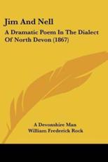 Jim And Nell: A Dramatic Poem In The Dialect Of North Devon (1867)