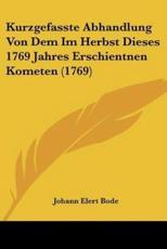 Kurzgefasste Abhandlung Von Dem Im Herbst Dieses 1769 Jahres Erschientnen Kometen (1769) - Johann Elert Bode