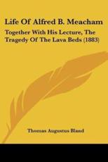 Life Of Alfred B. Meacham - Thomas Augustus Bland (author)