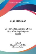 Max Havelaar - Multatuli (author), Eduard Douwes Dekker (author), Alphonse Nahuys (translator)