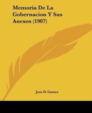 Memoria De La Gobernacion Y Sus Anexos (1907) - Jose D Gamez (author)