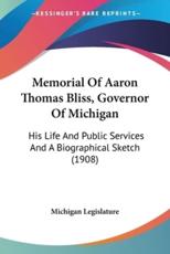 Memorial Of Aaron Thomas Bliss, Governor Of Michigan - Michigan Legislature (author)