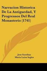 Narracion Historica De La Antiguedad, Y Progressos Del Real Monasterio (1741) - Jose Sorribas, Maria Luisa Ingles (other)