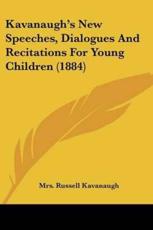 Kavanaugh's New Speeches, Dialogues And Recitations For Young Children (1884) - Mrs Russell Kavanaugh (author)