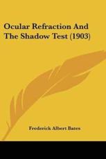 Ocular Refraction And The Shadow Test (1903) - Frederick Albert Bates (author)