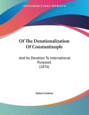 Of the Denationalization of Constantinople: And Its Devotion to International Purposes (1876)