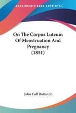 On The Corpus Luteum Of Menstruation And Pregnancy (1851) - John Call Dalton