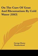 On The Cure Of Gout And Rheumatism By Cold Water (1843) - George Hume Weatherhead