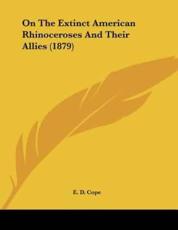 On The Extinct American Rhinoceroses And Their Allies (1879) - E D Cope (author)