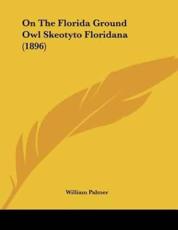 On The Florida Ground Owl Skeotyto Floridana (1896) - William Palmer (author)