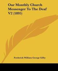 Our Monthly Church Messenger To The Deaf V2 (1895) - Frederick William George Gilby (author)