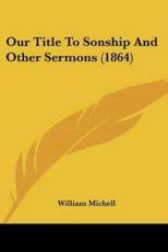 Our Title To Sonship And Other Sermons (1864) - William Michell (author)