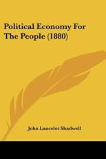 Political Economy For The People (1880) - John Lancelot Shadwell