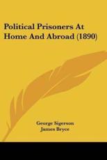 Political Prisoners At Home And Abroad (1890) - George Sigerson (author), James Bryce (introduction)