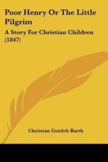 Poor Henry Or The Little Pilgrim - Christian Gottlob Barth