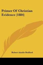 Primer Of Christian Evidence (1884) - Robert Ainslie Redford (author)