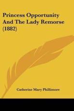 Princess Opportunity and the Lady Remorse (1882) - Catherine Mary Phillimore (author)