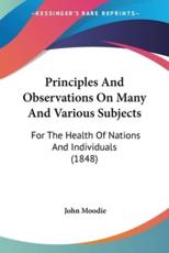 Principles And Observations On Many And Various Subjects - John Moodie (author)