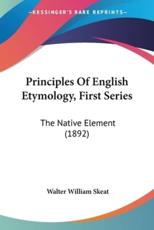 Principles Of English Etymology, First Series - Walter William Skeat